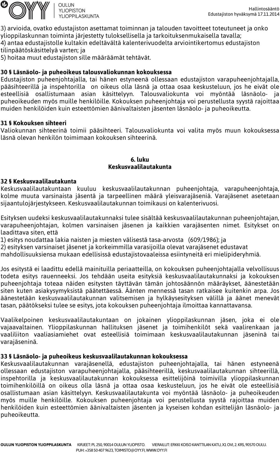 30 Läsnäolo- ja puheoikeus talousvaliokunnan kokouksessa Edustajiston puheenjohtajalla, tai hänen estyneenä ollessaan edustajiston varapuheenjohtajalla, pääsihteerillä ja inspehtorilla on oikeus olla