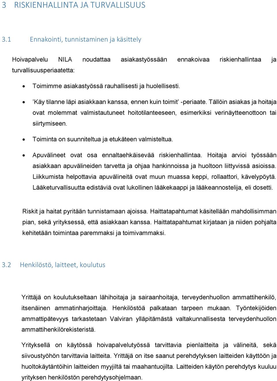 Käy tilanne läpi asiakkaan kanssa, ennen kuin toimit -periaate. Tällöin asiakas ja hoitaja ovat molemmat valmistautuneet hoitotilanteeseen, esimerkiksi verinäytteenottoon tai siirtymiseen.