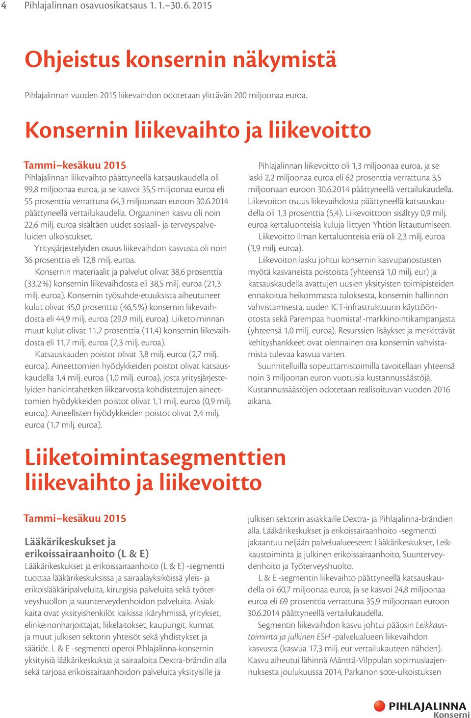 miljoonaan euroon 30.6.2014 päättyneellä vertailukaudella. Orgaaninen kasvu oli noin 22,6 milj. euroa sisältäen uudet sosiaali- ja terveyspalveluiden ulkoistukset.