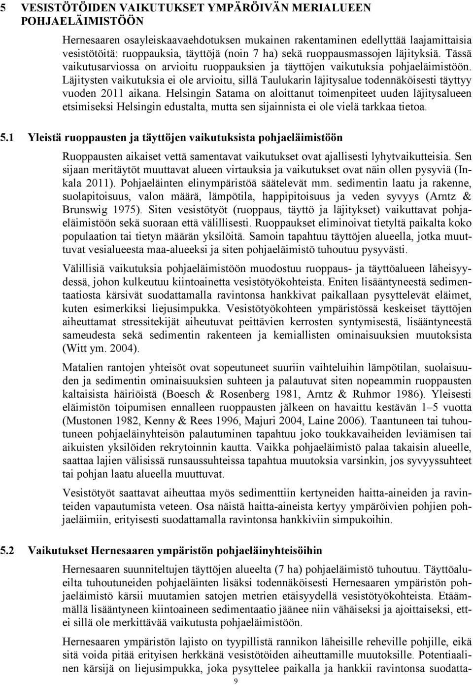 Läjitysten vaikutuksia ei ole arvioitu, sillä Taulukarin läjitysalue todennäköisesti täyttyy vuoden 0 aikana.