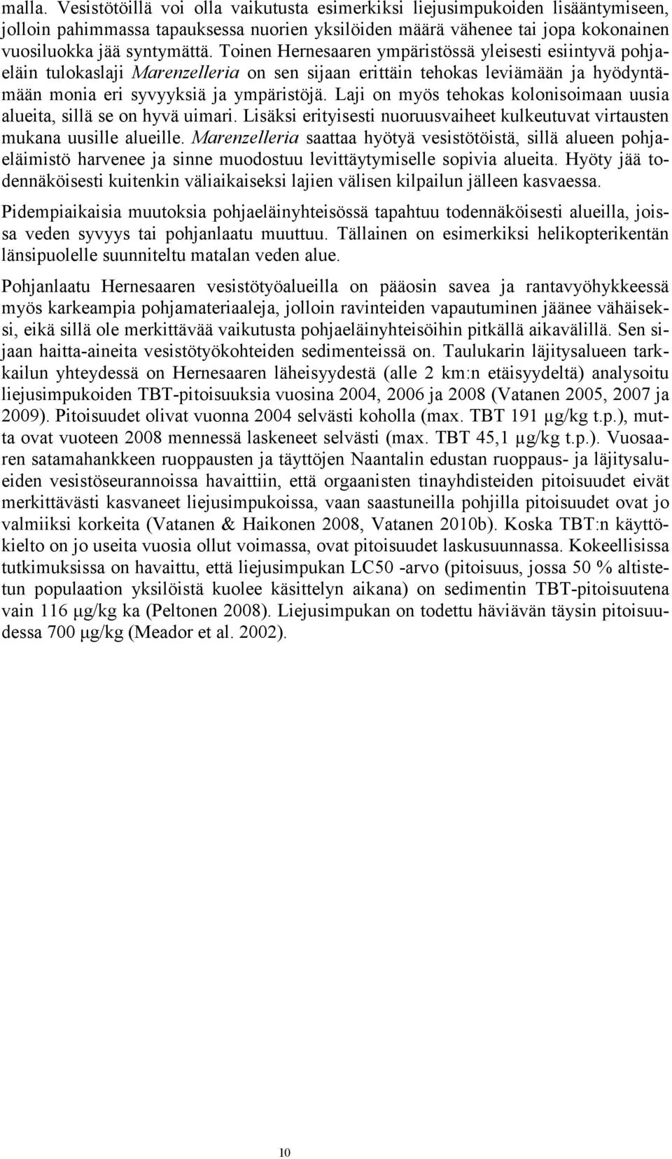 Laji on myös tehokas kolonisoimaan uusia alueita, sillä se on hyvä uimari. Lisäksi erityisesti nuoruusvaiheet kulkeutuvat virtausten mukana uusille alueille.