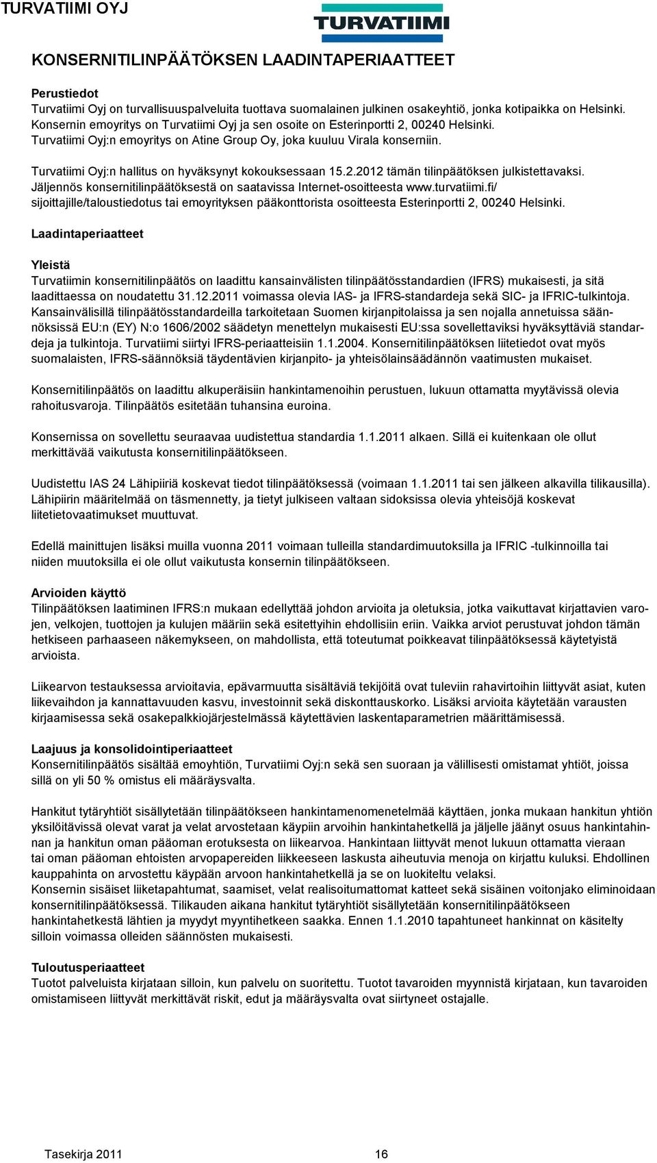 Turvatiimi Oyj:n hallitus on hyväksynyt kokouksessaan 15.2.2012 tämän tilinpäätöksen julkistettavaksi. Jäljennös konsernitilinpäätöksestä on saatavissa Internet-osoitteesta www.turvatiimi.