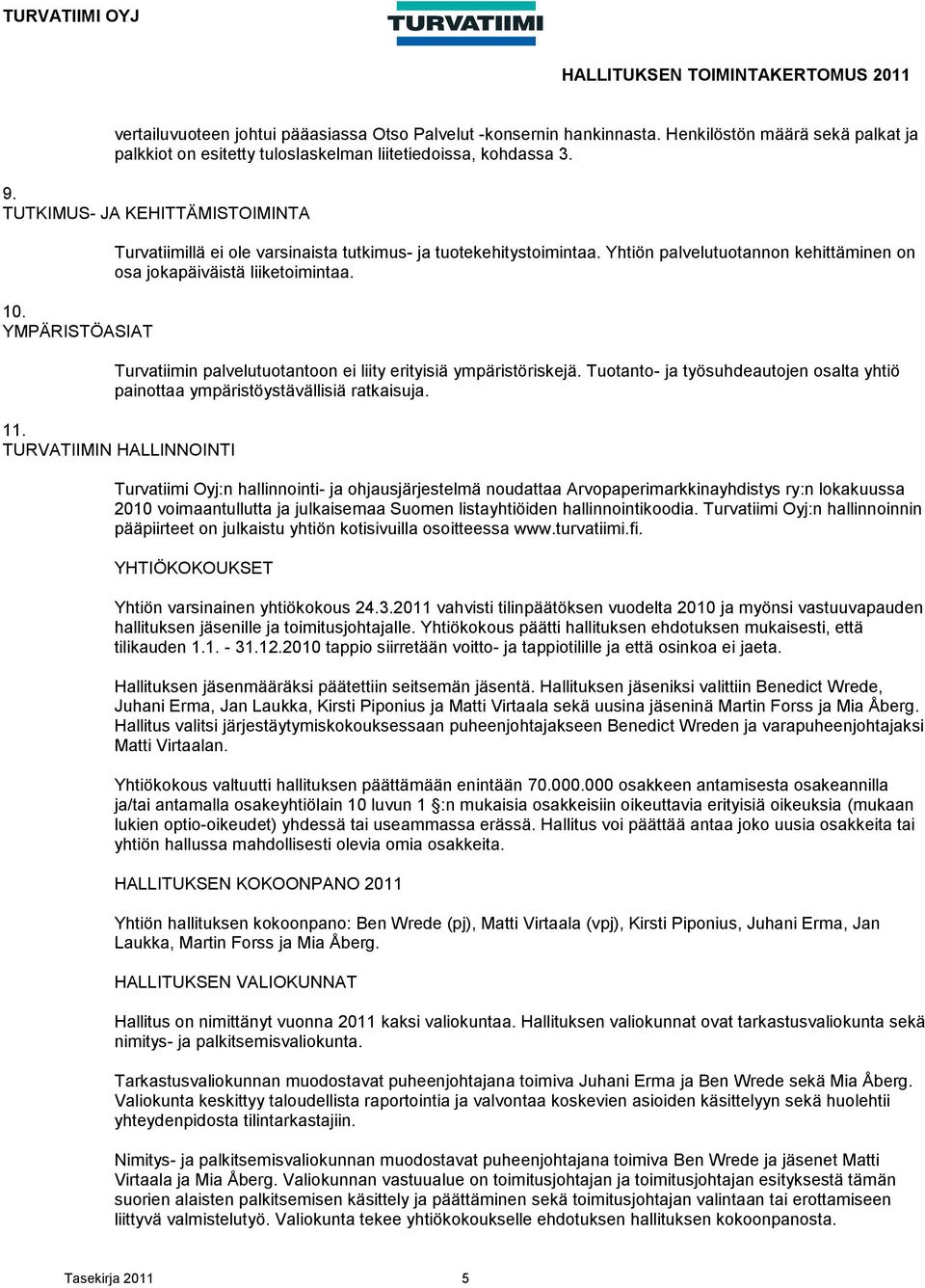 YMPÄRISTÖASIAT Turvatiimillä ei ole varsinaista tutkimus- ja tuotekehitystoimintaa. Yhtiön palvelutuotannon kehittäminen on osa jokapäiväistä liiketoimintaa.