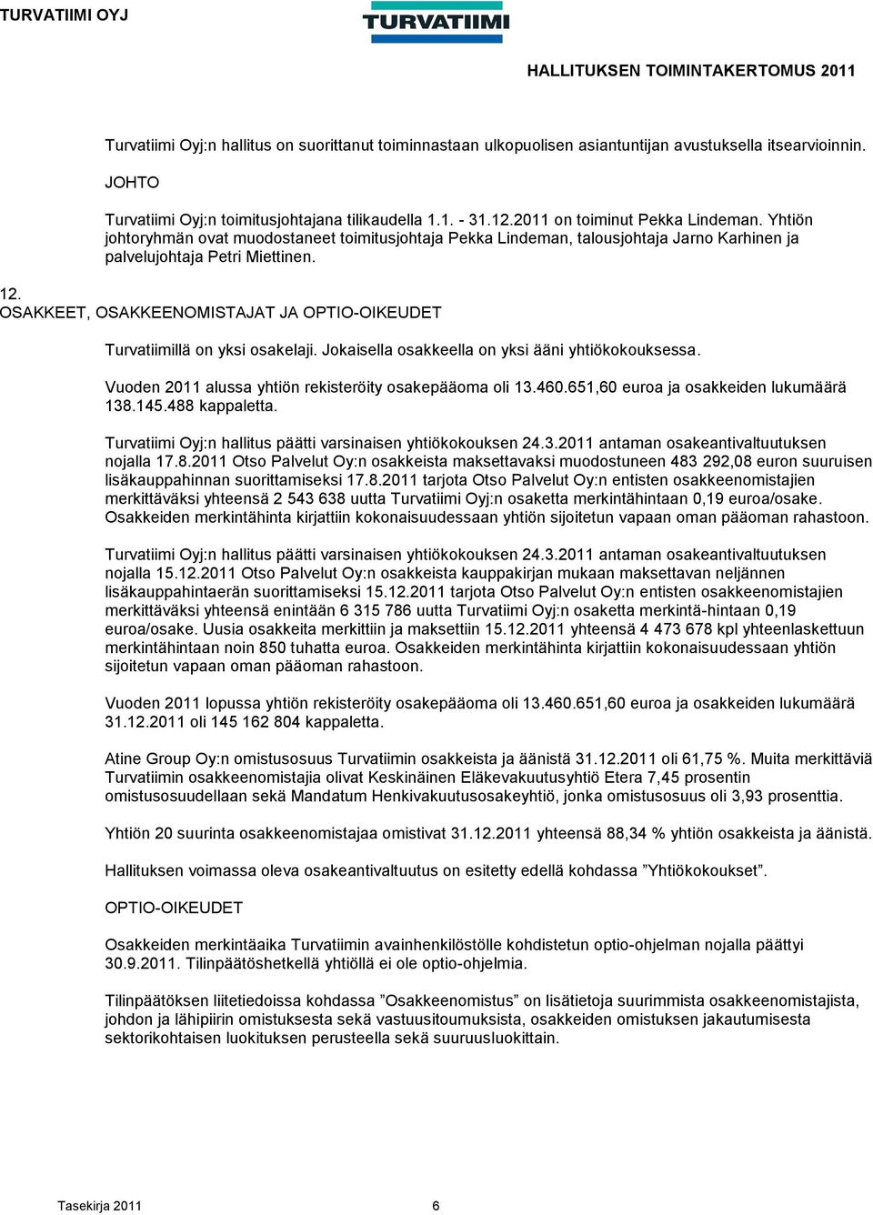 Yhtiön johtoryhmän ovat muodostaneet toimitusjohtaja Pekka Lindeman, talousjohtaja Jarno Karhinen ja palvelujohtaja Petri Miettinen. 12.