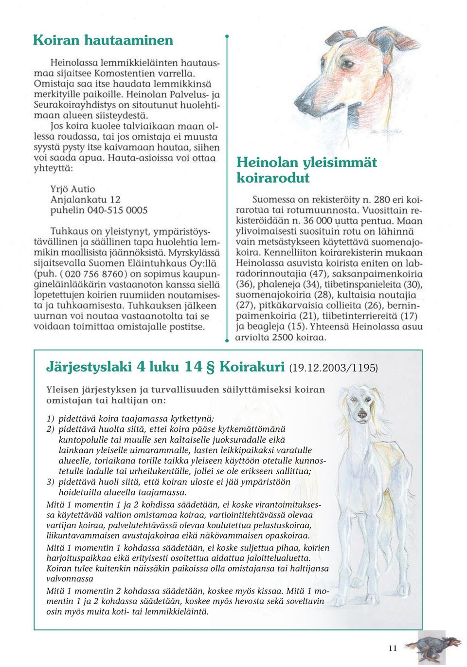 kytkemättömänä kuntopolulle tai muulle sen kaltaiselle juoksuradalle eikä lainkaan yleiselle uimarammalle, lasten leikkipaikaksi varatulle alueelle, toriaikana torille taikka yleiseen käyttöön