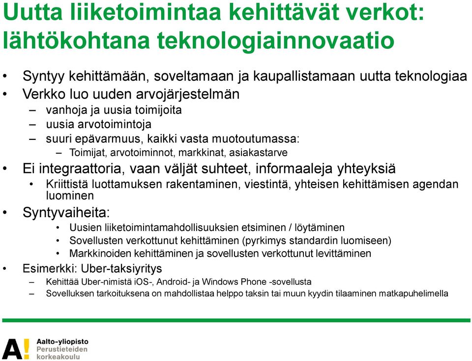 Kriittistä luottamuksen rakentaminen, viestintä, yhteisen kehittämisen agendan luominen Syntyvaiheita: Uusien liiketoimintamahdollisuuksien etsiminen / löytäminen Sovellusten verkottunut kehittäminen