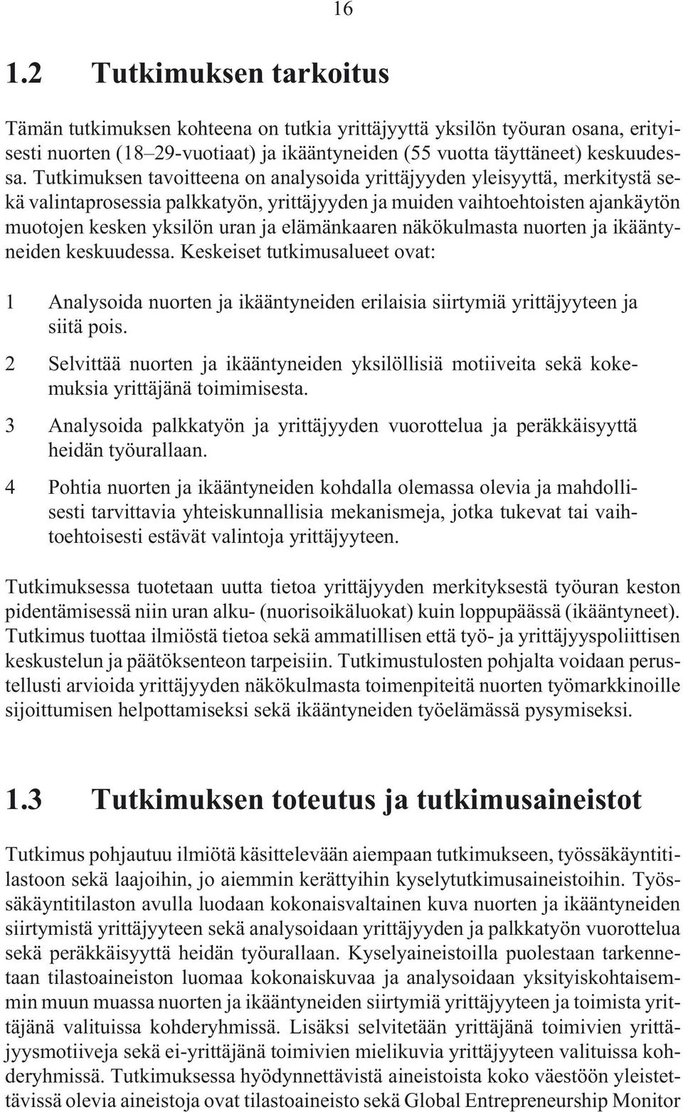 elämänkaaren näkökulmasta nuorten ja ikääntyneiden keskuudessa. Keskeiset tutkimusalueet ovat: 1 Analysoida nuorten ja ikääntyneiden erilaisia siirtymiä yrittäjyyteen ja siitä pois.