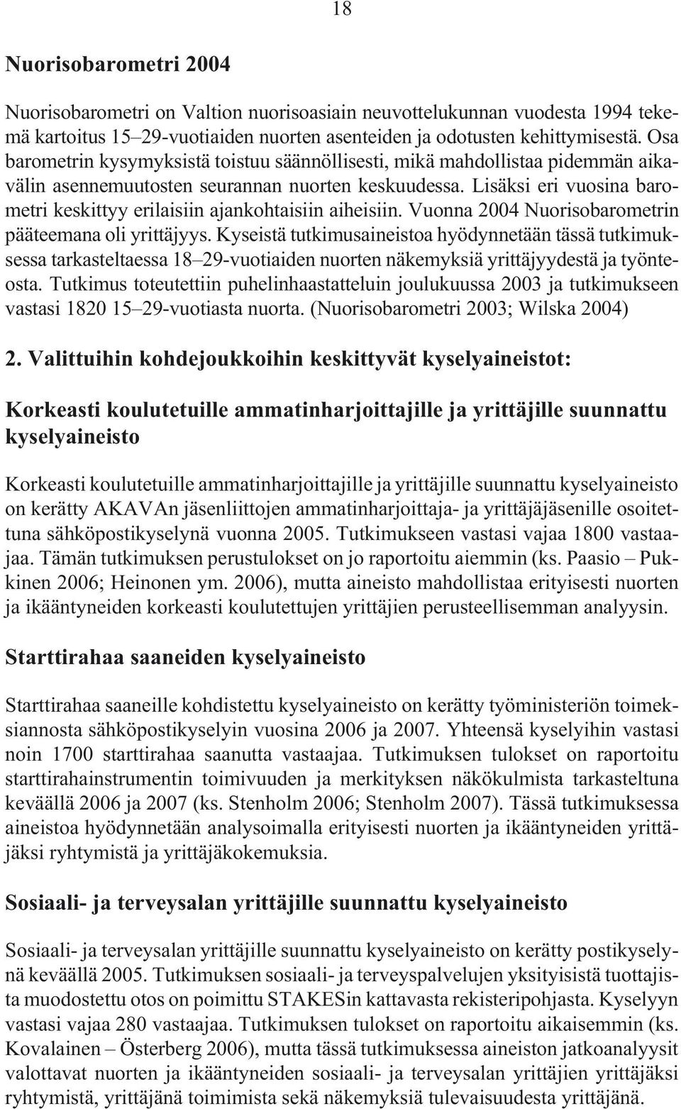 Lisäksi eri vuosina barometri keskittyy erilaisiin ajankohtaisiin aiheisiin. Vuonna 2004 Nuorisobarometrin pääteemana oli yrittäjyys.