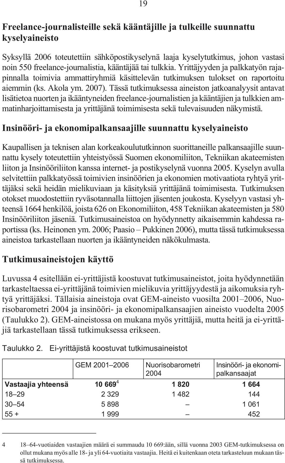 Tässä tutkimuksessa aineiston jatkoanalyysit antavat lisätietoa nuorten ja ikääntyneiden freelance-journalistien ja kääntäjien ja tulkkien ammatinharjoittamisesta ja yrittäjänä toimimisesta sekä