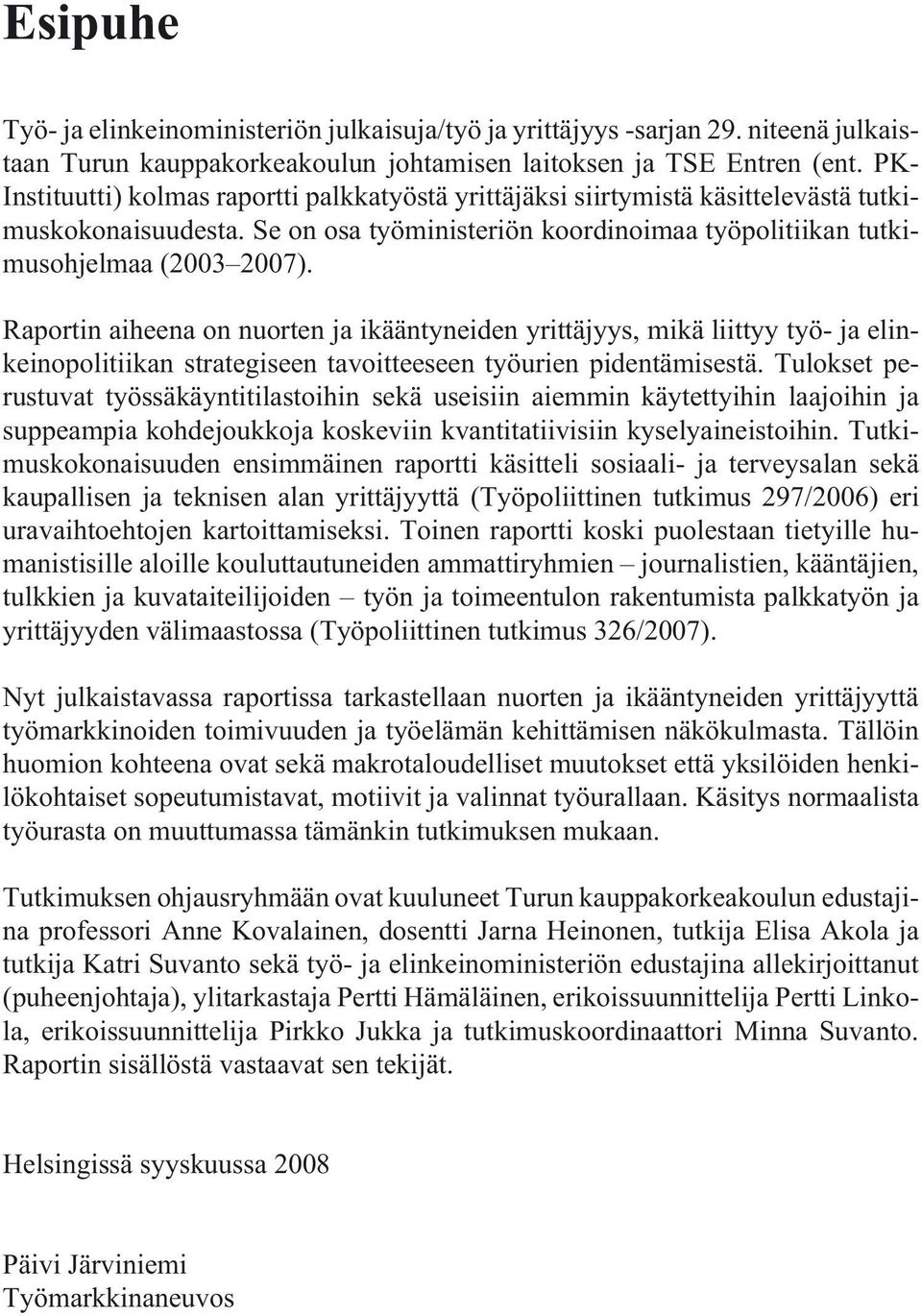 Raportin aiheena on nuorten ja ikääntyneiden yrittäjyys, mikä liittyy työ- ja elinkeinopolitiikan strategiseen tavoitteeseen työurien pidentämisestä.