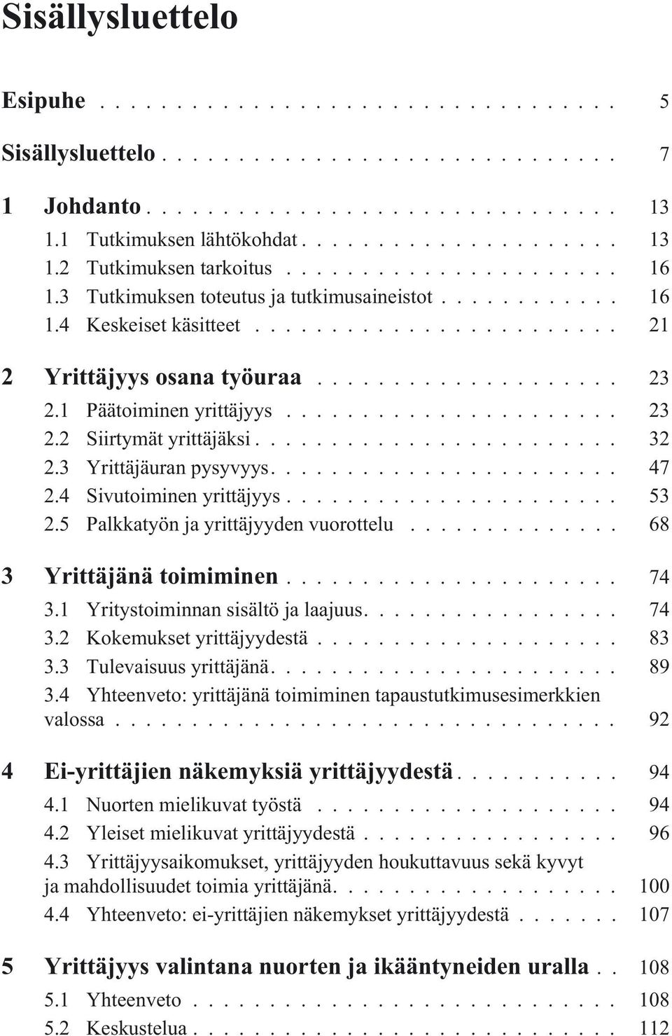 5 Palkkatyön ja yrittäjyyden vuorottelu... 68 3 Yrittäjänä toimiminen... 74 3.1 Yritystoiminnan sisältö ja laajuus.... 74 3.2 Kokemukset yrittäjyydestä... 83 3.3 Tulevaisuus yrittäjänä.... 89 3.