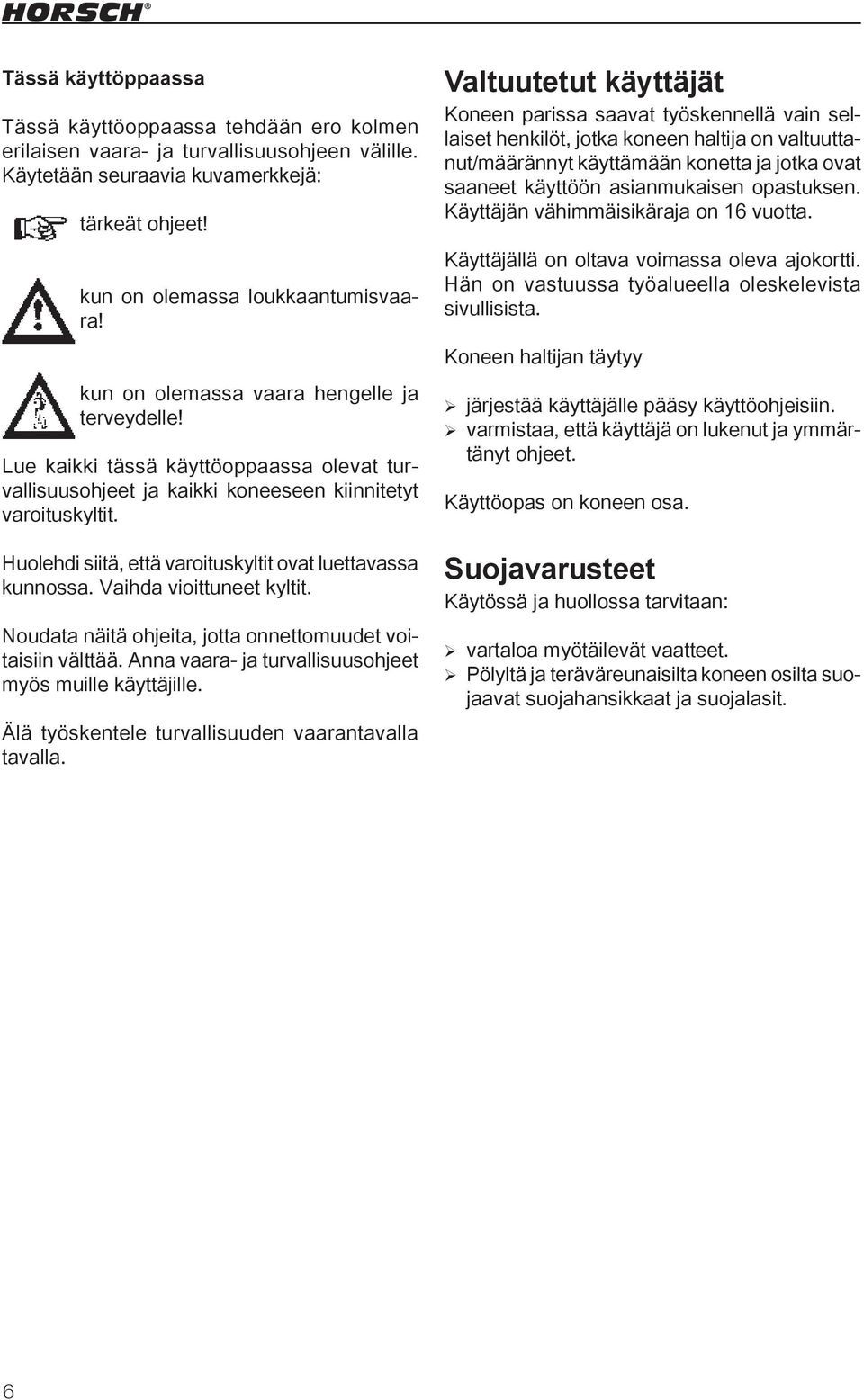 opastuksen. Käyttäjän vähimmäisikäraja on 16 vuotta. Käyttäjällä on oltava voimassa oleva ajokortti. Hän on vastuussa työalueella oleskelevista sivullisista.