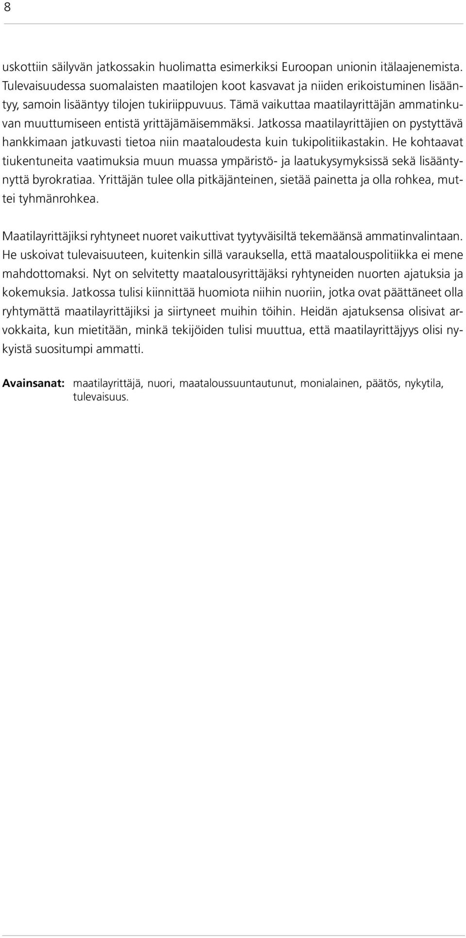 Tämä vaikuttaa maatilayrittäjän ammatinkuvan muuttumiseen entistä yrittäjämäisemmäksi.