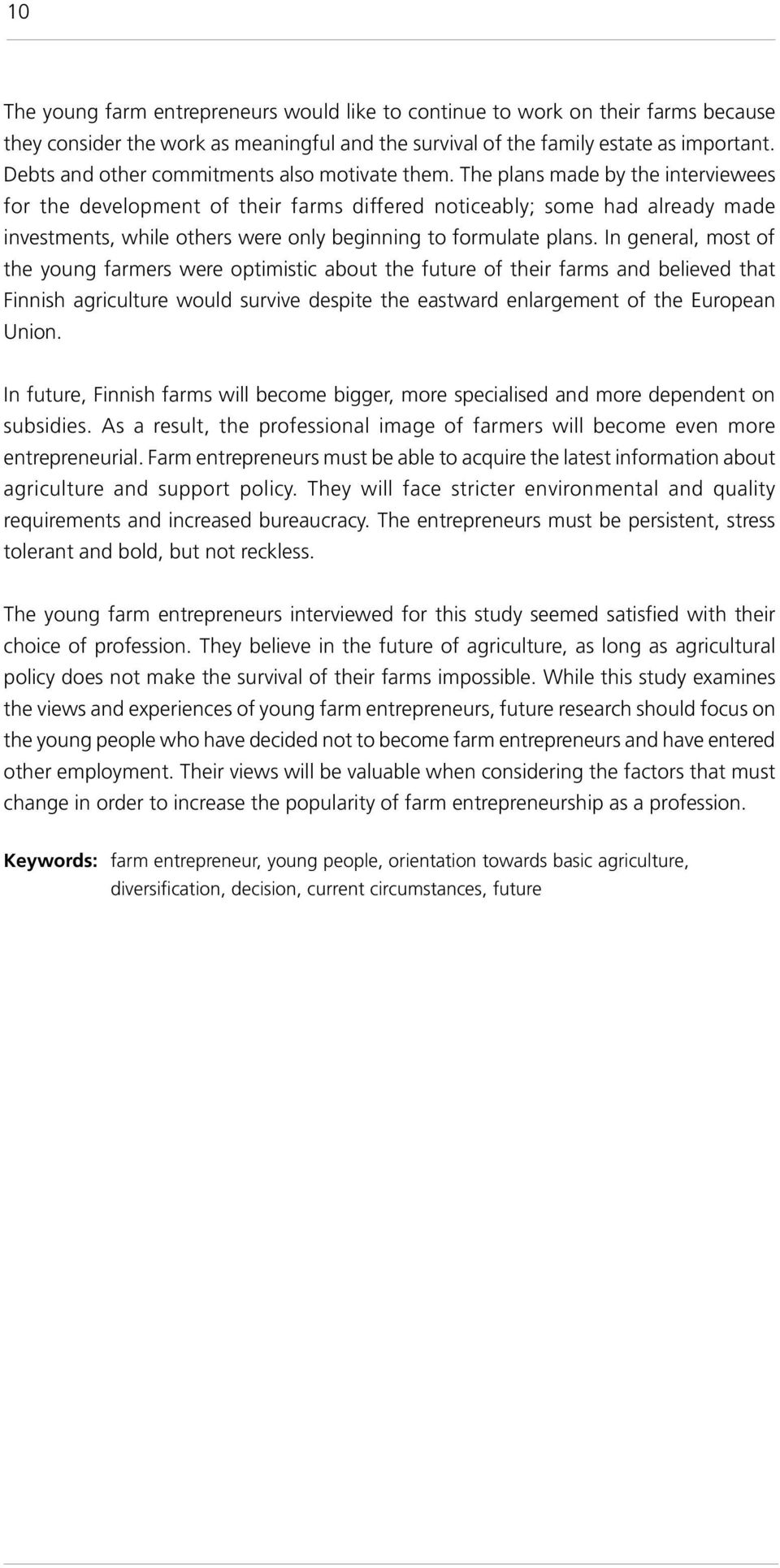 The plans made by the interviewees for the development of their farms differed noticeably; some had already made investments, while others were only beginning to formulate plans.