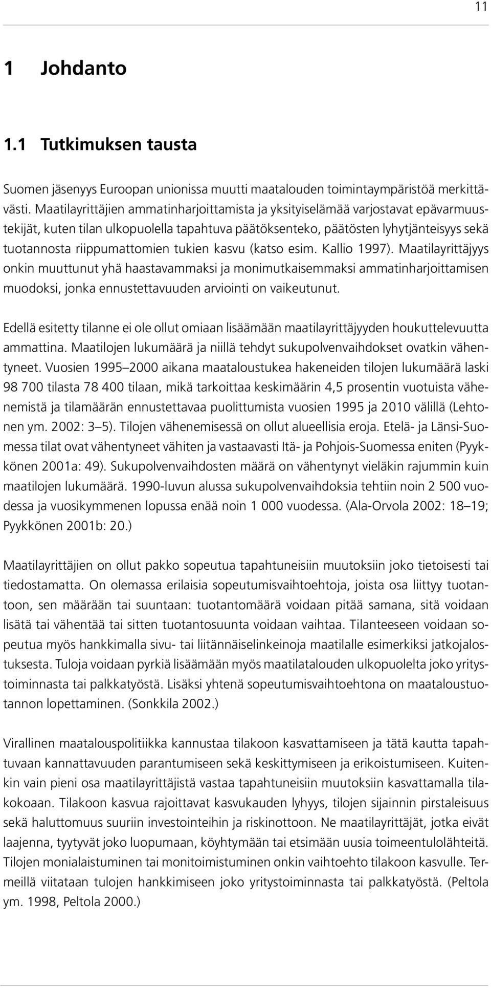 tukien kasvu (katso esim. Kallio 1997). Maatilayrittäjyys onkin muuttunut yhä haastavammaksi ja monimutkaisemmaksi ammatinharjoittamisen muodoksi, jonka ennustettavuuden arviointi on vaikeutunut.