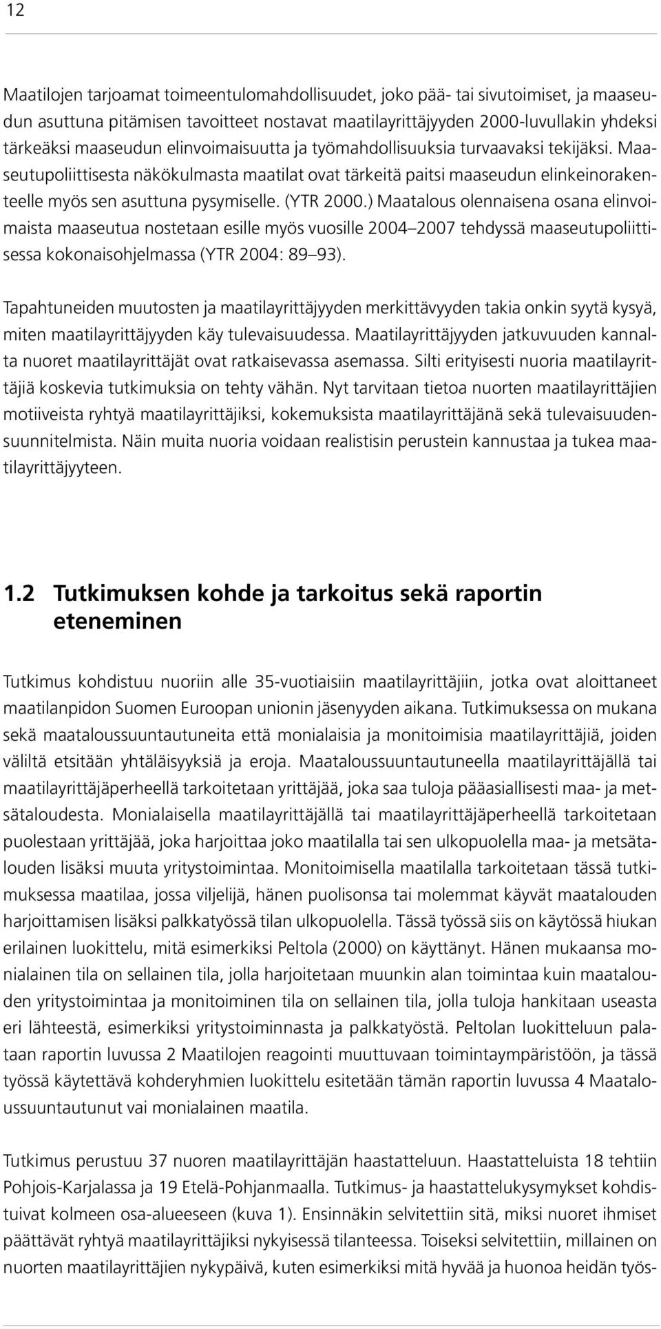 ) Maatalous olennaisena osana elinvoimaista maaseutua nostetaan esille myös vuosille 2004 2007 tehdyssä maaseutupoliittisessa kokonaisohjelmassa (YTR 2004: 89 93).