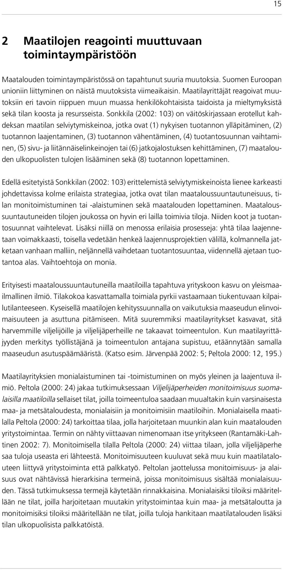 Sonkkila (2002: 103) on väitöskirjassaan erotellut kahdeksan maatilan selviytymiskeinoa, jotka ovat (1) nykyisen tuotannon ylläpitäminen, (2) tuotannon laajentaminen, (3) tuotannon vähentäminen, (4)