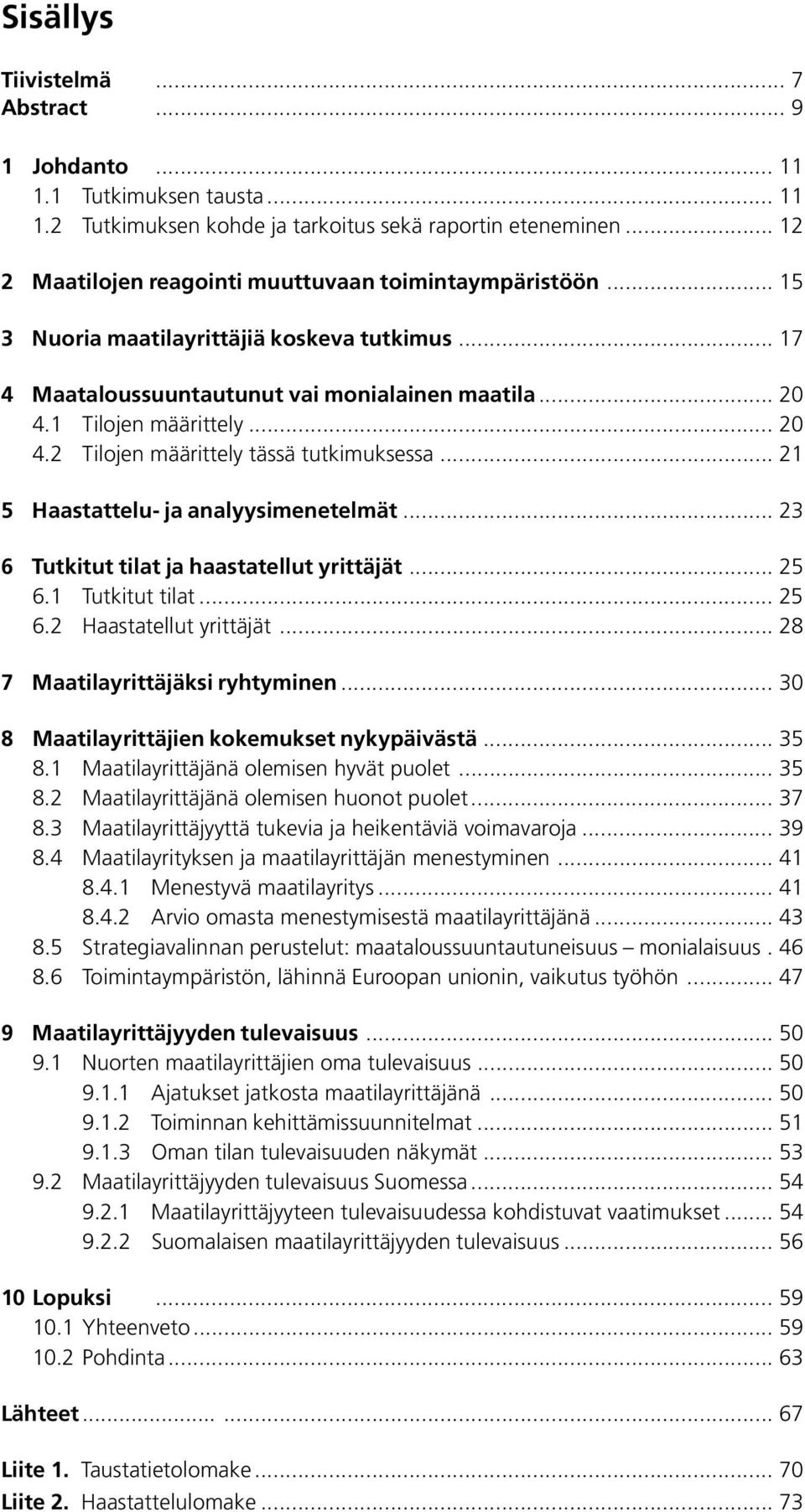 1 Tilojen määrittely... 20 4.2 Tilojen määrittely tässä tutkimuksessa... 21 5 Haastattelu- ja analyysimenetelmät... 23 6 Tutkitut tilat ja haastatellut yrittäjät... 25 6.1 Tutkitut tilat... 25 6.2 Haastatellut yrittäjät.