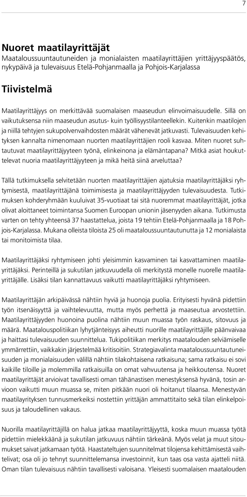 Kuitenkin maatilojen ja niillä tehtyjen sukupolvenvaihdosten määrät vähenevät jatkuvasti. Tulevaisuuden kehityksen kannalta nimenomaan nuorten maatilayrittäjien rooli kasvaa.