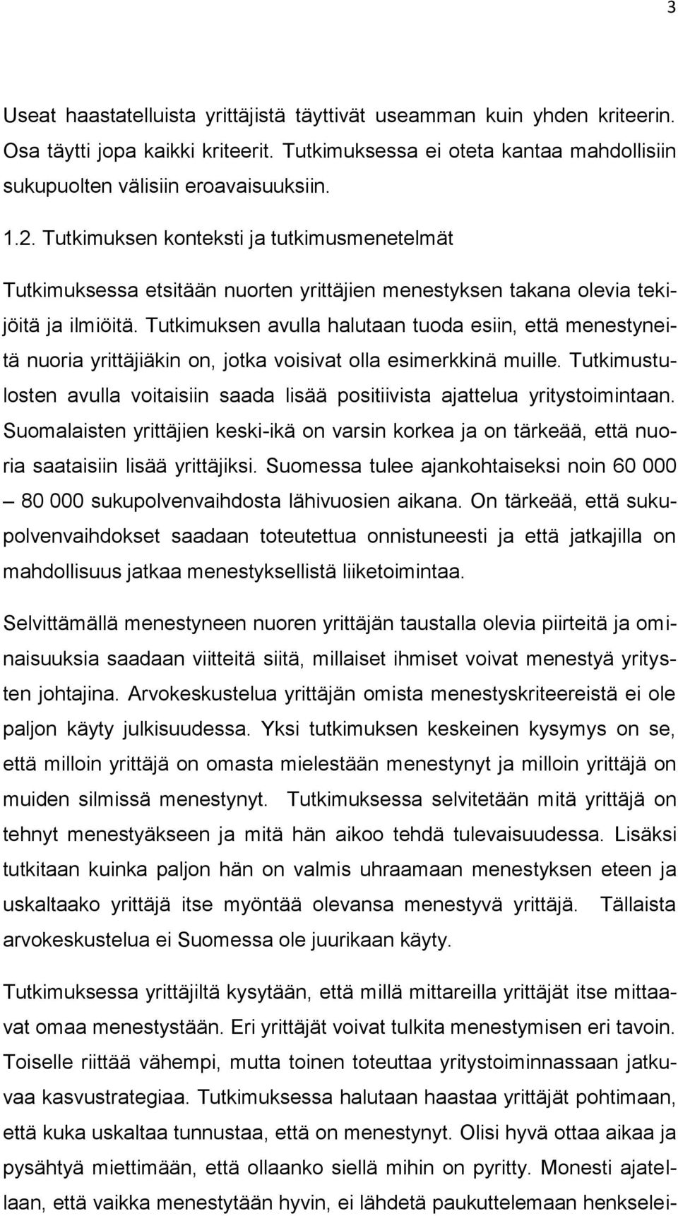 Tutkimuksen avulla halutaan tuoda esiin, että menestyneitä nuoria yrittäjiäkin on, jotka voisivat olla esimerkkinä muille.