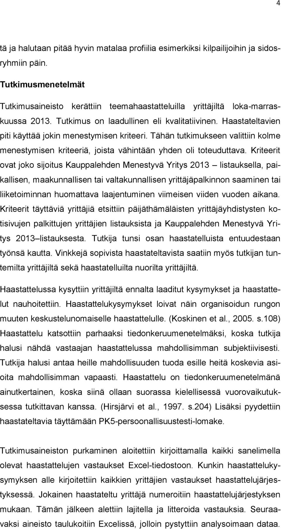 Tähän tutkimukseen valittiin kolme menestymisen kriteeriä, joista vähintään yhden oli toteuduttava.