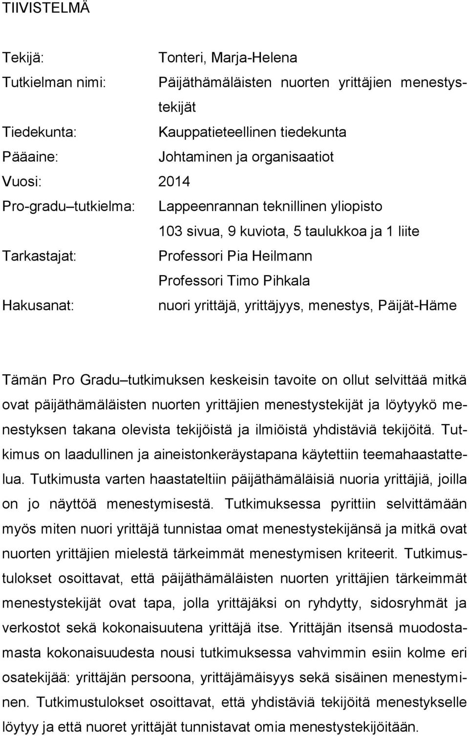 yrittäjyys, menestys, Päijät-Häme Tämän Pro Gradu tutkimuksen keskeisin tavoite on ollut selvittää mitkä ovat päijäthämäläisten nuorten yrittäjien menestystekijät ja löytyykö menestyksen takana