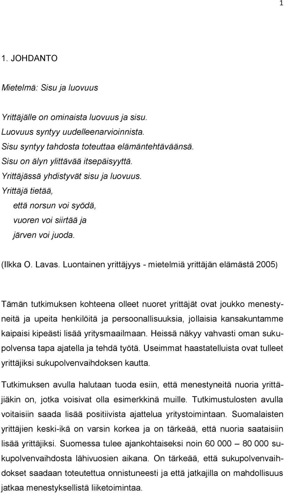 Luontainen yrittäjyys - mietelmiä yrittäjän elämästä 2005) Tämän tutkimuksen kohteena olleet nuoret yrittäjät ovat joukko menestyneitä ja upeita henkilöitä ja persoonallisuuksia, jollaisia