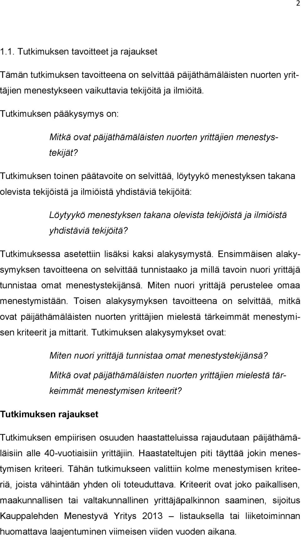 Tutkimuksen toinen päätavoite on selvittää, löytyykö menestyksen takana olevista tekijöistä ja ilmiöistä yhdistäviä tekijöitä: Löytyykö menestyksen takana olevista tekijöistä ja ilmiöistä yhdistäviä