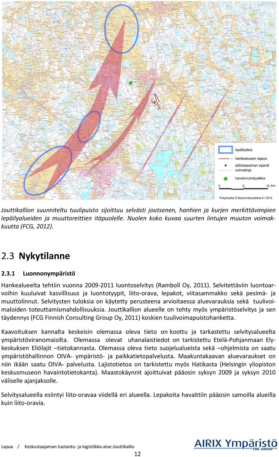 Selvitettäviin luontoarvoihin kuuluivat kasvillisuus ja luontotyypit, liito-orava, lepakot, viitasammakko sekä pesimä- ja muuttolinnut.