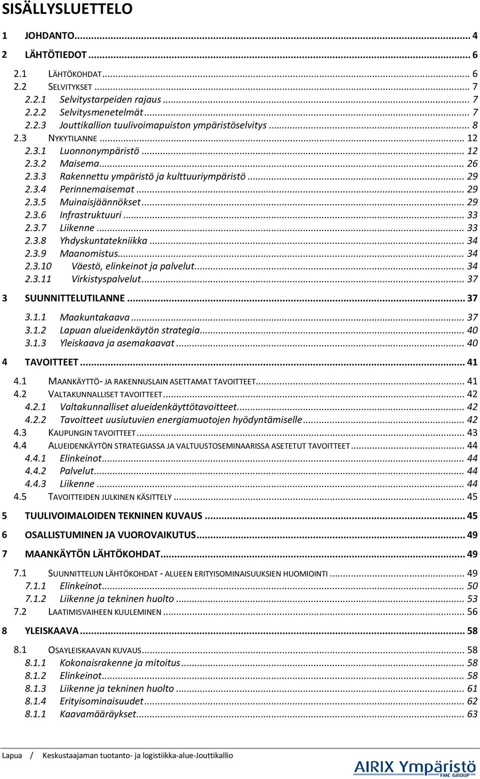 .. 33 2.3.7 Liikenne... 33 2.3.8 Yhdyskuntatekniikka... 34 2.3.9 Maanomistus... 34 2.3.10 Väestö, elinkeinot ja palvelut... 34 2.3.11 Virkistyspalvelut... 37 3 SUUNNITTELUTILANNE... 37 3.1.1 Maakuntakaava.