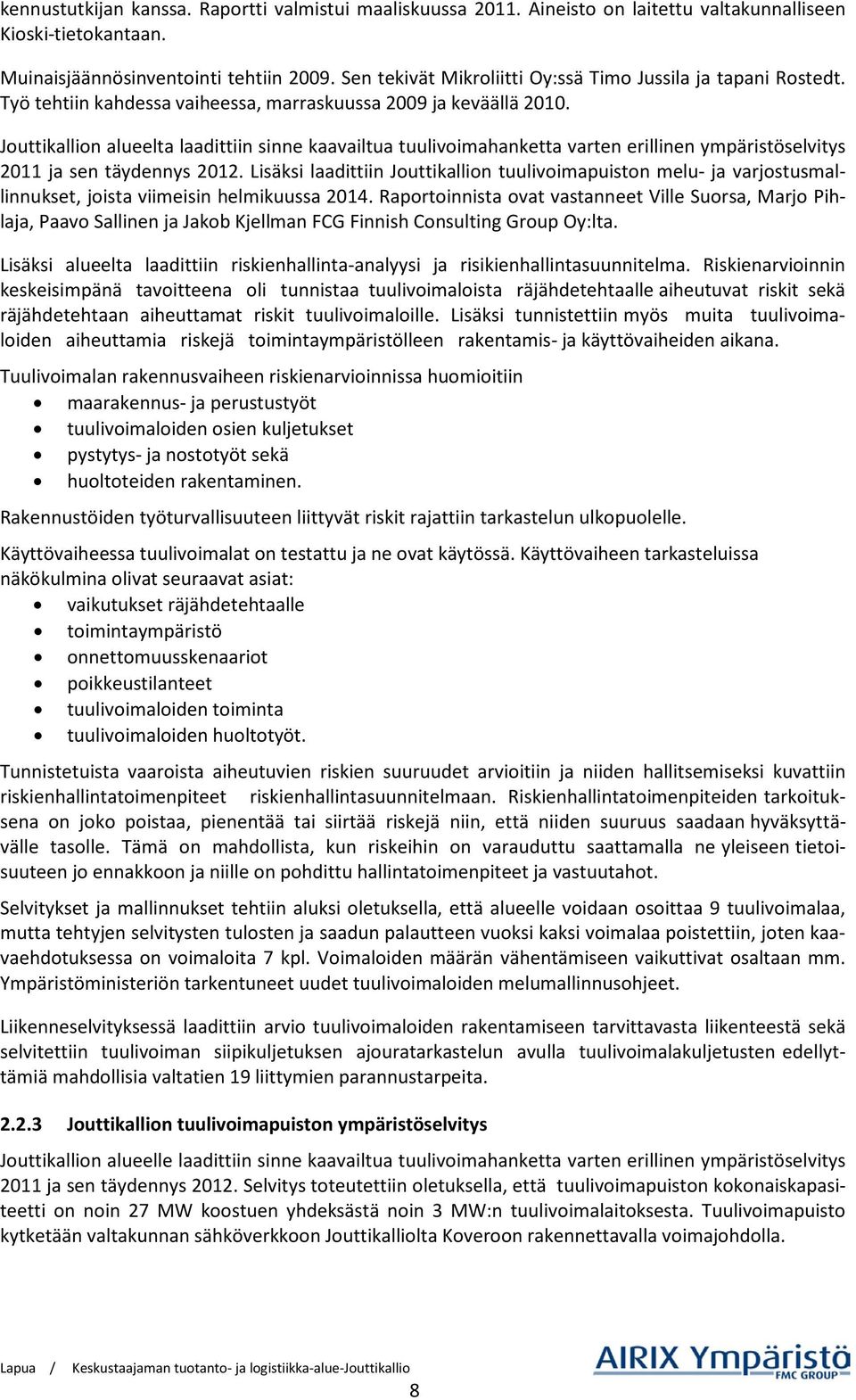 Jouttikallion alueelta laadittiin sinne kaavailtua tuulivoimahanketta varten erillinen ympäristöselvitys 2011 ja sen täydennys 2012.