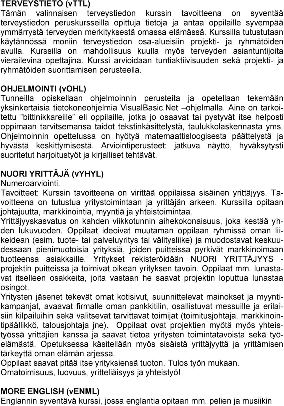 Kurssilla on mahdollisuus kuulla myös terveyden asiantuntijoita vierailevina opettajina. Kurssi arvioidaan tuntiaktiivisuuden sekä projekti- ja ryhmätöiden suorittamisen perusteella.