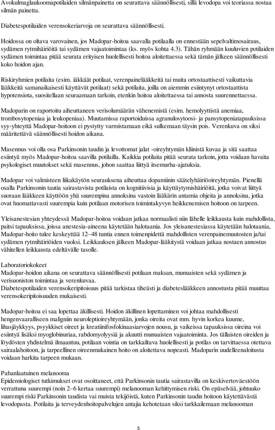 Tähän ryhmään kuuluvien potilaiden sydämen toimintaa pitää seurata erityisen huolellisesti hoitoa aloitettaessa sekä tämän jälkeen säännöllisesti koko hoidon ajan. Riskiryhmien potilaita (esim.