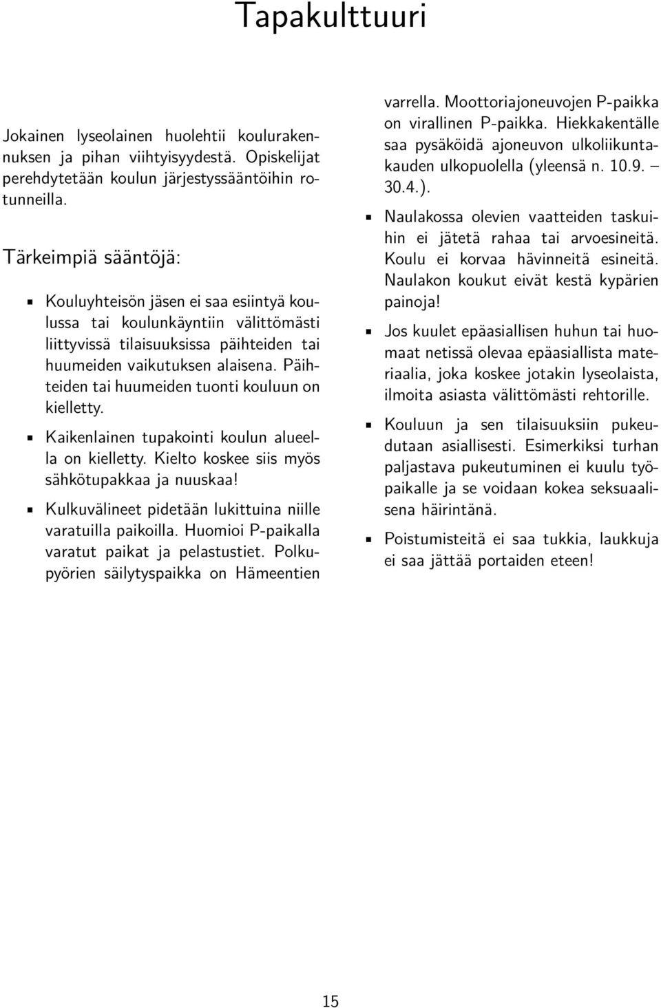 Päihteiden tai huumeiden tuonti kouluun on kielletty. Kaikenlainen tupakointi koulun alueella on kielletty. Kielto koskee siis myös sähkötupakkaa ja nuuskaa!