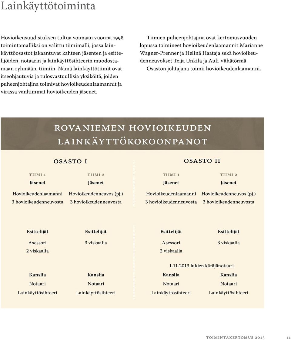 Nämä lainkäyttötiimit ovat itseohjautuvia ja tulosvastuullisia yksiköitä, joiden puheenjohtajina toimivat hovioikeudenlaamannit ja virassa vanhimmat hovioikeuden jäsenet.