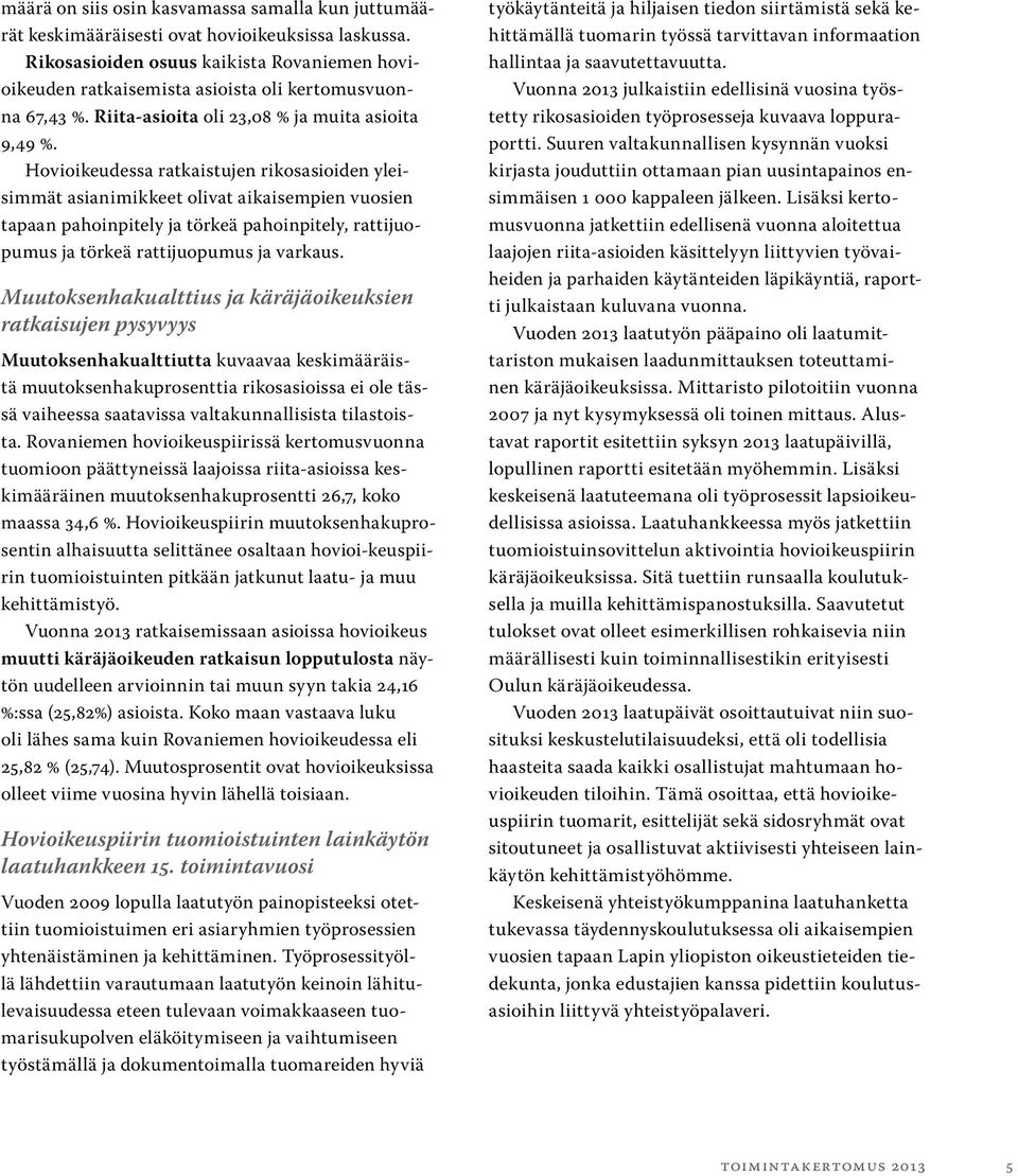 Hovioikeudessa ratkaistujen rikosasioiden yleisimmät asianimikkeet olivat aikaisempien vuosien tapaan pahoinpitely ja törkeä pahoinpitely, rattijuopumus ja törkeä rattijuopumus ja varkaus.
