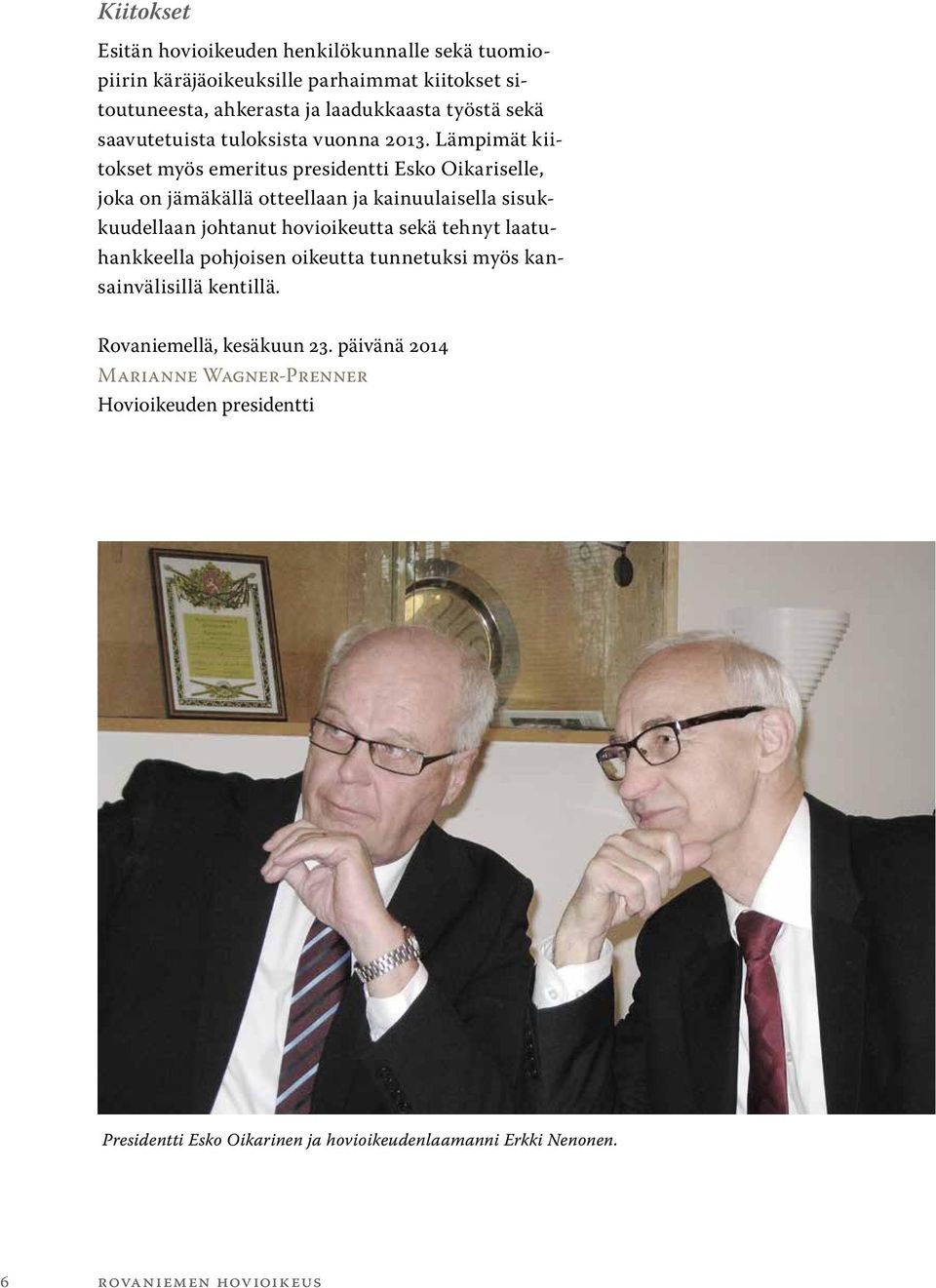Lämpimät kiitokset myös emeritus presidentti Esko Oikariselle, joka on jämäkällä otteellaan ja kainuulaisella sisukkuudellaan johtanut hovioikeutta sekä