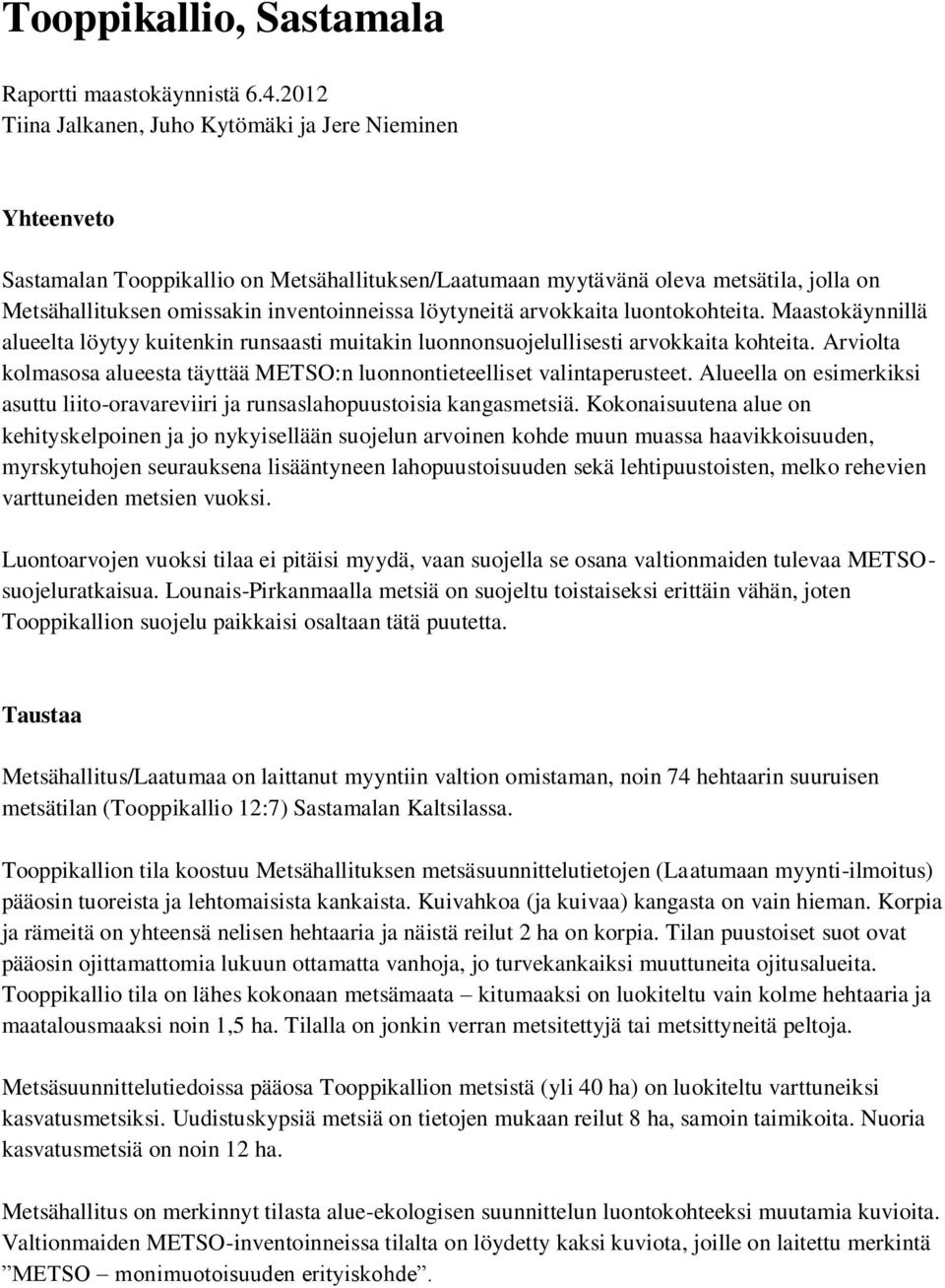 löytyneitä arvokkaita luontokohteita. Maastokäynnillä alueelta löytyy kuitenkin runsaasti muitakin luonnonsuojelullisesti arvokkaita kohteita.