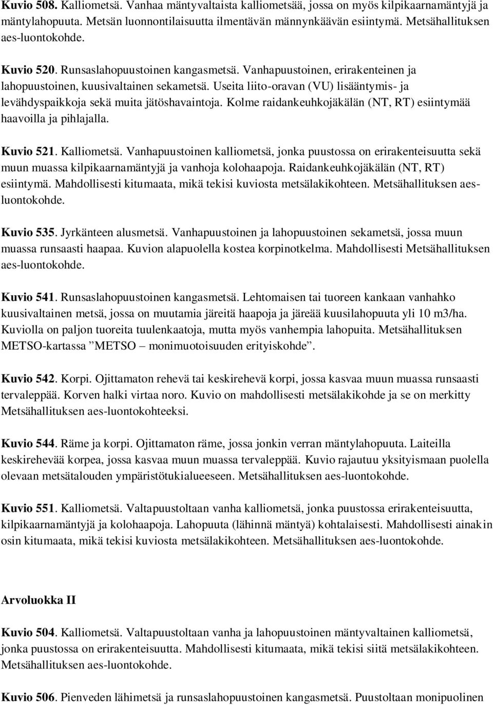 Useita liito-oravan (VU) lisääntymis- ja levähdyspaikkoja sekä muita jätöshavaintoja. Kolme raidankeuhkojäkälän (NT, RT) esiintymää haavoilla ja pihlajalla. Kuvio 521. Kalliometsä.