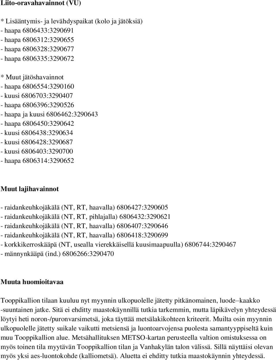 - haapa 6806314:3290652 Muut lajihavainnot - raidankeuhkojäkälä (NT, RT, haavalla) 6806427:3290605 - raidankeuhkojäkälä (NT, RT, pihlajalla) 6806432:3290621 - raidankeuhkojäkälä (NT, RT, haavalla)