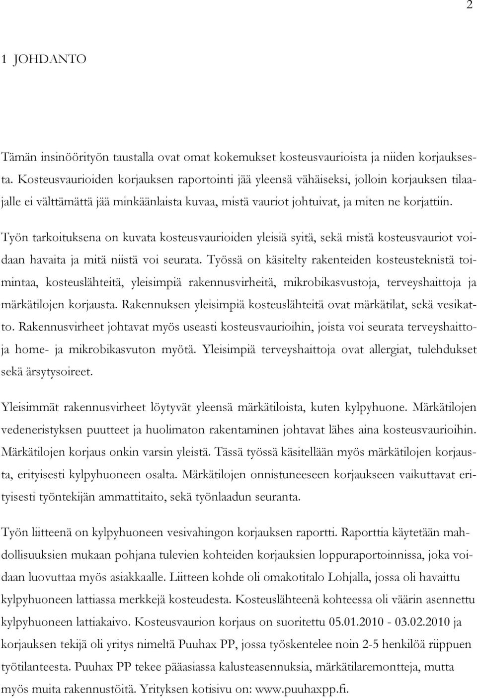 Työn tarkoituksena on kuvata kosteusvaurioiden yleisiä syitä, sekä mistä kosteusvauriot voidaan havaita ja mitä niistä voi seurata.