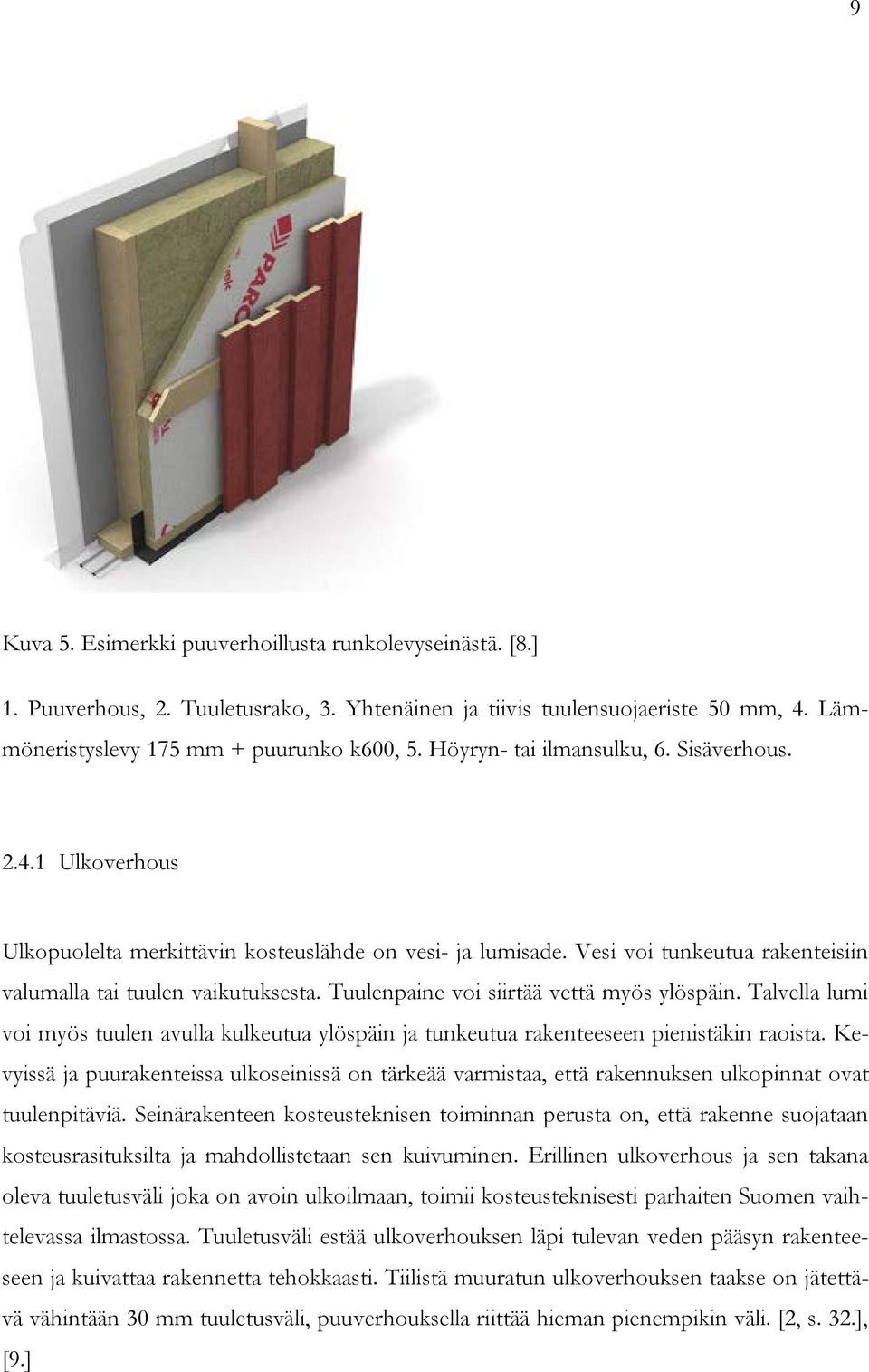 Tuulenpaine voi siirtää vettä myös ylöspäin. Talvella lumi voi myös tuulen avulla kulkeutua ylöspäin ja tunkeutua rakenteeseen pienistäkin raoista.