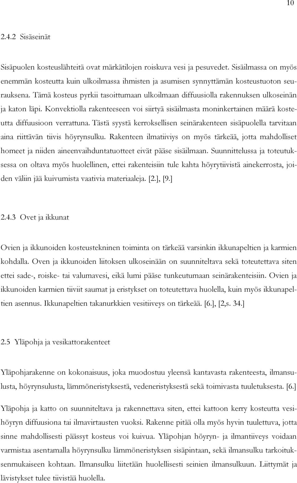 Tämä kosteus pyrkii tasoittumaan ulkoilmaan diffuusiolla rakennuksen ulkoseinän ja katon läpi. Konvektiolla rakenteeseen voi siirtyä sisäilmasta moninkertainen määrä kosteutta diffuusioon verrattuna.