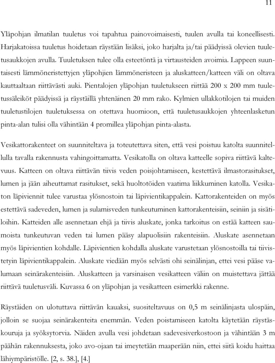 Lappeen suuntaisesti lämmöneristettyjen yläpohjien lämmöneristeen ja aluskatteen/katteen väli on oltava kauttaaltaan riittävästi auki.