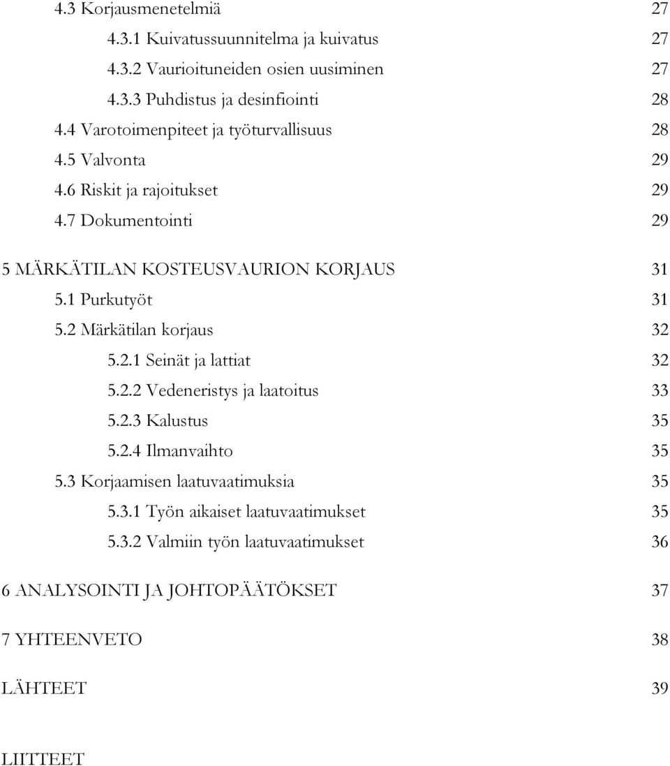 1 Purkutyöt 31 5.2 Märkätilan korjaus 32 5.2.1 Seinät ja lattiat 32 5.2.2 Vedeneristys ja laatoitus 33 5.2.3 Kalustus 35 5.2.4 Ilmanvaihto 35 5.