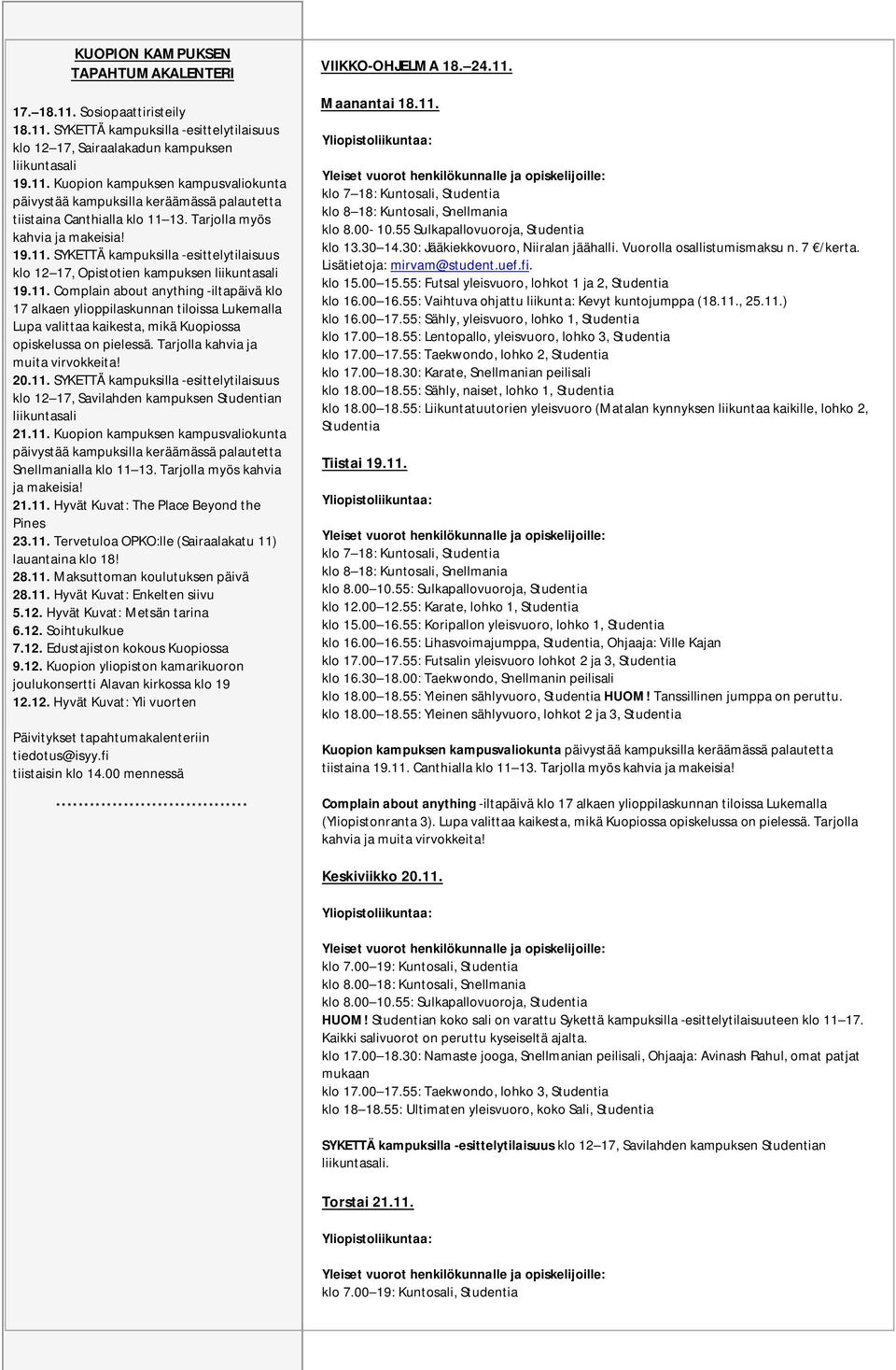 Tarjolla kahvia ja muita virvokkeita! 20.11. SYKETTÄ kampuksilla -esittelytilaisuus klo 12 17, Savilahden kampuksen Studentian liikuntasali 21.11. Kuopion kampuksen kampusvaliokunta päivystää kampuksilla keräämässä palautetta Snellmanialla klo 11 13.