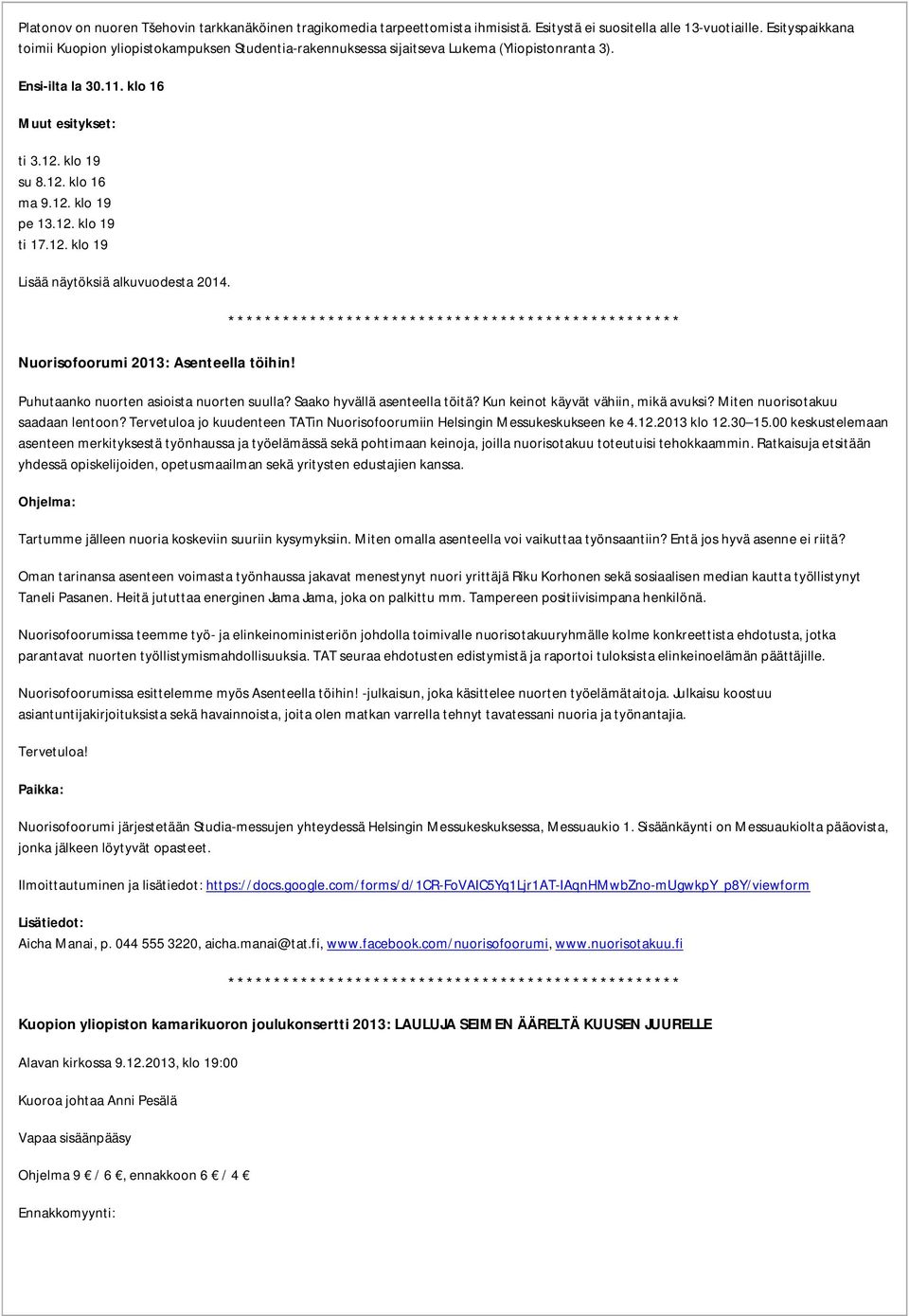 12. klo 19 ti 17.12. klo 19 Lisää näytöksiä alkuvuodesta 2014. Nuorisofoorumi 2013: Asenteella töihin! Puhutaanko nuorten asioista nuorten suulla? Saako hyvällä asenteella töitä?