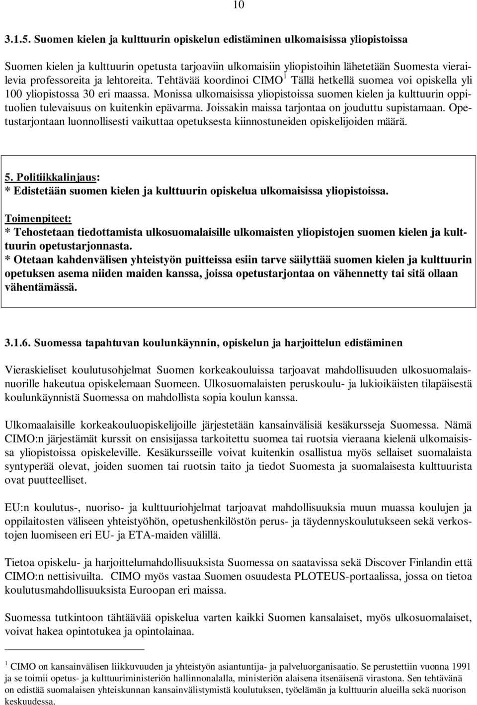 lehtoreita. Tehtävää koordinoi CIMO 1 Tällä hetkellä suomea voi opiskella yli 100 yliopistossa 30 eri maassa.