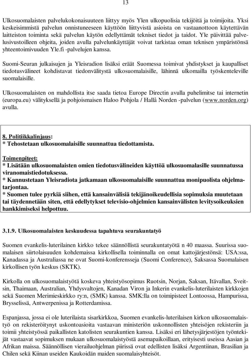 Yle päivittää palvelusivustoilleen ohjeita, joiden avulla palvelunkäyttäjät voivat tarkistaa oman teknisen ympäristönsä yhteentoimivuuden Yle.fi -palvelujen kanssa.