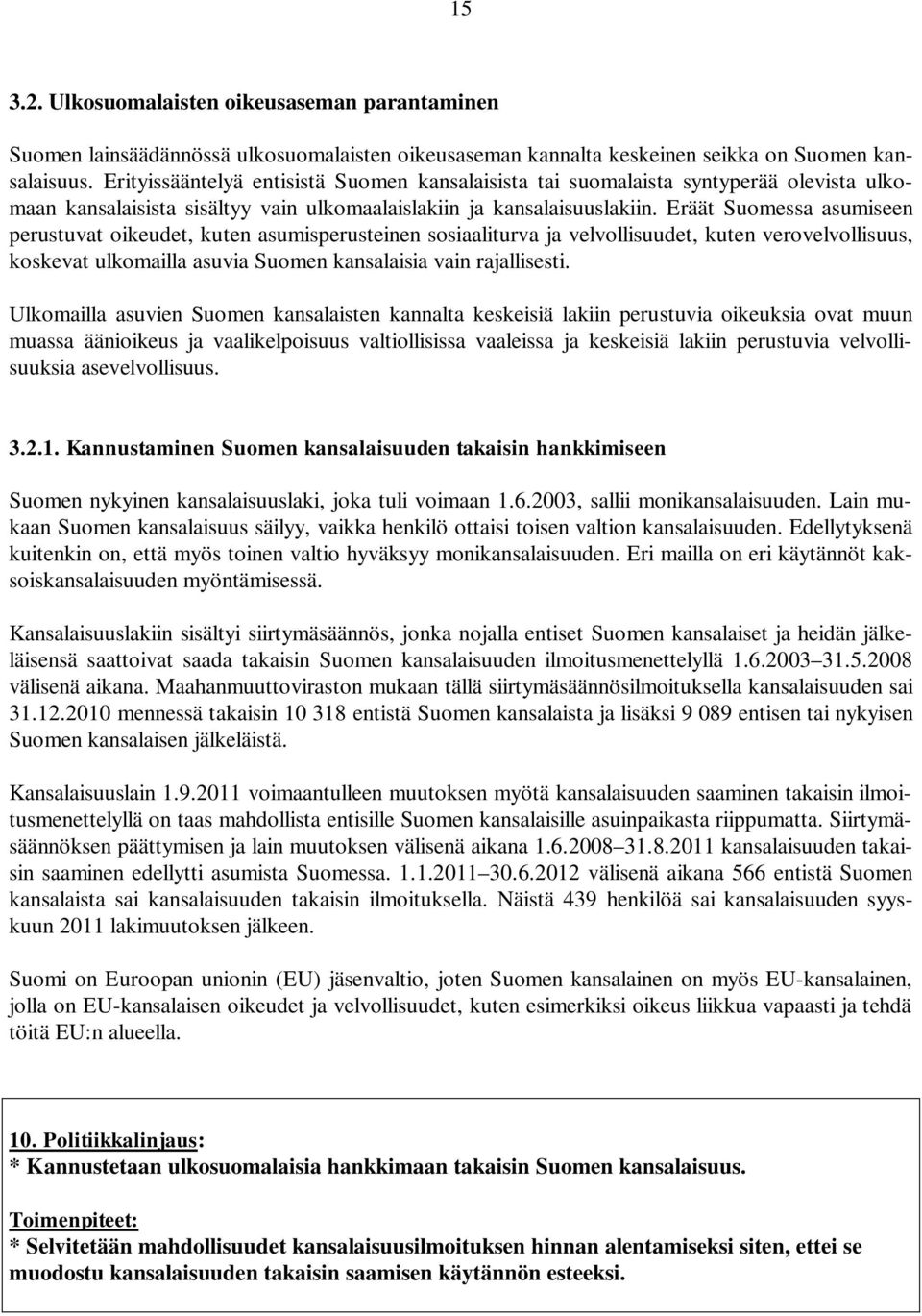 Eräät Suomessa asumiseen perustuvat oikeudet, kuten asumisperusteinen sosiaaliturva ja velvollisuudet, kuten verovelvollisuus, koskevat ulkomailla asuvia Suomen kansalaisia vain rajallisesti.